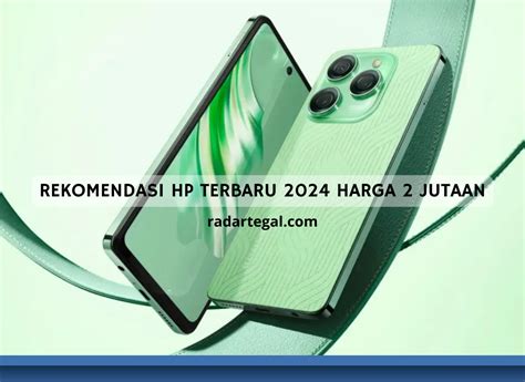 5 Rekomendasi Hp Terbaru 2024 Harga 2 Jutaan Murah Tapi Fiturnya Gak