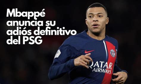 Mbappé Anuncia Su Adiós Definitivo Del Psg Chihuahua Noticias