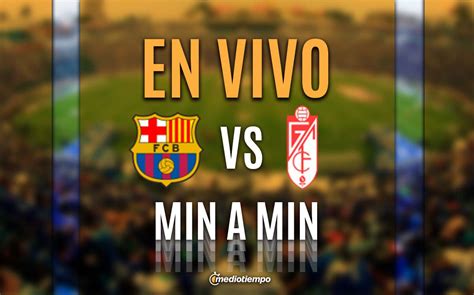 Barcelona Vs Granada En Vivo Partido Hoy Laliga Fecha 24 Online Mediotiempo