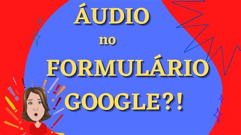 Como Inserir Udio Nas Perguntas Do Formul Rio Google Youtube