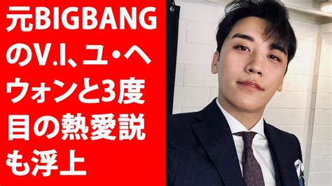 元bigbangのv․i、ユ・ヘウォンと3度目の熱愛説も浮上yahoo Jp 最新ニュース 2023年3月24日 Youtube