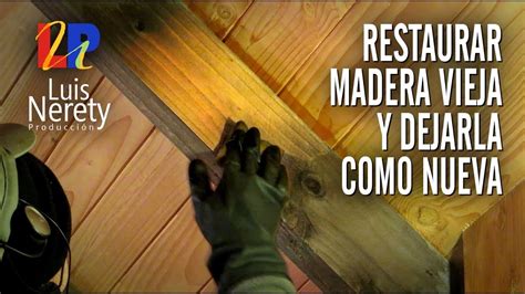 Como Recuperar Madera Vieja Y Dejarla Como Nueva Youtube