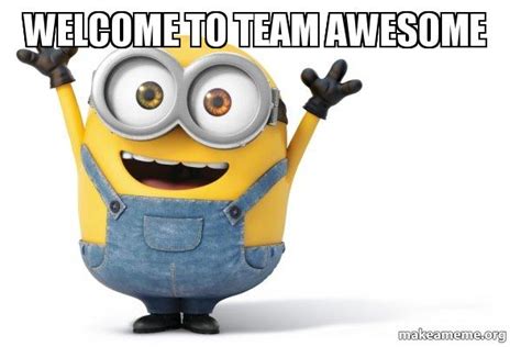 Welcome To TEAM AWESOME Happy Minion Meme Generator