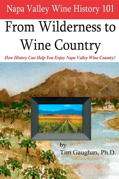 Napa Valley Wine History 101: From Wilderness to Wine Country: Gaughan ...