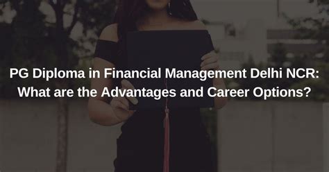 Pg Diploma In Financial Management Delhi Ncr What Are The Advantages And Career Options By