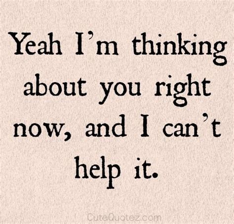 Yeah Im Thinking About You Right Now And I Cant Help It