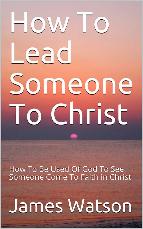 How To Lead Someone To Christ How To Be Used Of God To See Someone