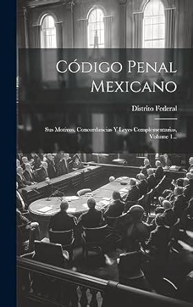 C Digo Penal Mexicano Sus Motivos Concordancias Y Leyes