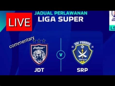 Live Commentary Johor Darul Ta Zim Vs Sri Pahang Liga Super Malaysia