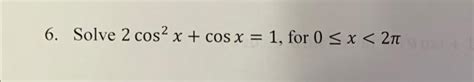 Solved 6. Solve 2cos2x+cosx=1, for 0≤x