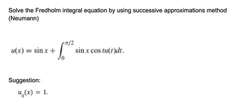 Solved Solve The Fredholm Integral Equation By Using Chegg