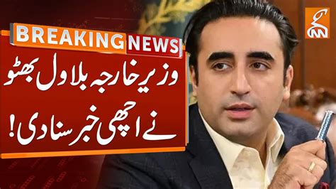 Foreign Minister Bilawal Bhutto Announces Good News Breaking News