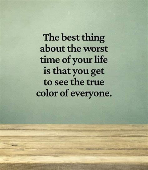 The Best Thing About The Worst Time Of Your Life Is That You Get To See