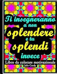 Ti Insegneranno A Non Splendere E Tu Splendi Invece Libro