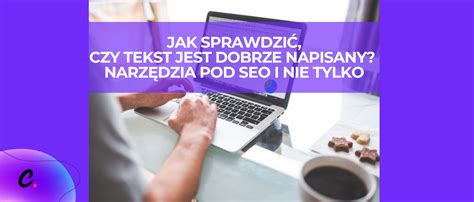 Jak sprawdzić czy tekst jest dobrze napisany Narzędzia pod SEO