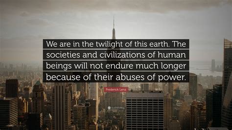 Frederick Lenz Quote We Are In The Twilight Of This Earth The