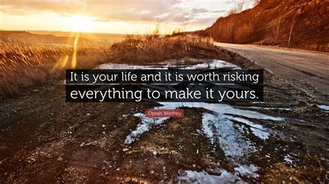 Oprah Winfrey Quote: “It is your life and it is worth risking