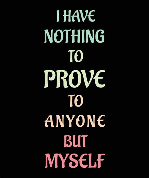 I Have Nothing To Prove To Anyone But Myself T Shirt Design 13245293