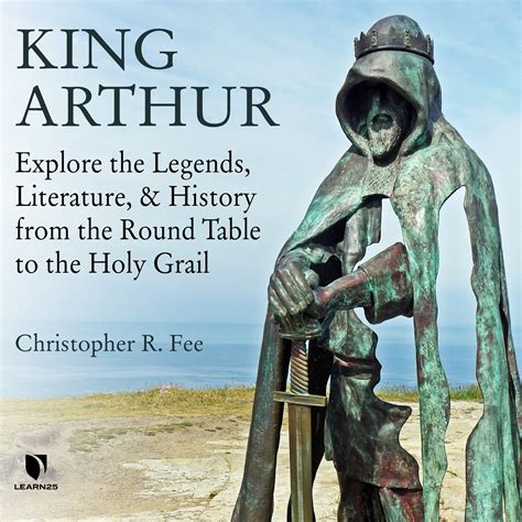 King Arthur: Explore the Legends, Literature, and History from the ...