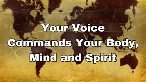 Your Voice Commands Your Body Mind And Spirit Youtube