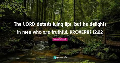 The Lord Detests Lying Lips But He Delights In Men Who Are Truthful