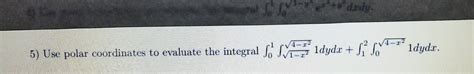 Solved 5) Use polar coordinates to evaluate the integral | Chegg.com