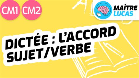 Dictée sur l accord sujet verbe CM1 CM2 Maître Lucas