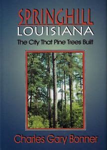 Springhill, Louisiana : The City That Pine Trees Built: A Centennial ...