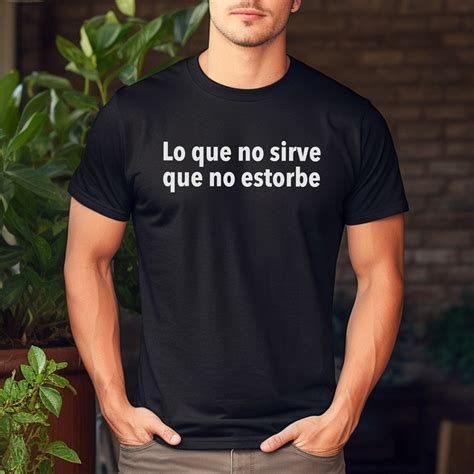 Lo Que No Sirve Que No Estorbe Funny Spanish Sayings Funny Spanish