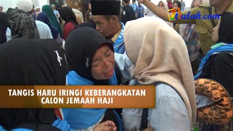 TANGIS HARU KELUARGA DAN SANAK SAUDARA PECAH IRINGI KEBERANGKATAN CALON