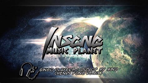 Insane Music Planet Bingo Players Out Of My Mind Henry Fong Remix Youtube