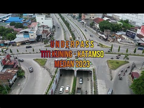 YUK LIHAT UNDERPASS TITI KUNING KATAMSO MEDAN SEKARANG YouTube