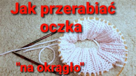 Jak Przerabia Oczka Na Drutach Z Y K Na Okr G O Druty Od Pocz Tku