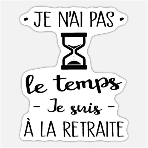 Je N Ai Pas Le Temps Je Suis La Retraite Autocollant Spreadshirt