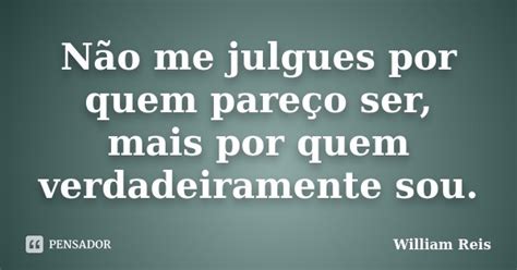 Não Me Julgues Por Quem Pareço Ser William Reis Pensador