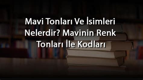 Mavi Tonlar Ve Simleri Nelerdir Mavinin Renk Tonlar Le Kodlar