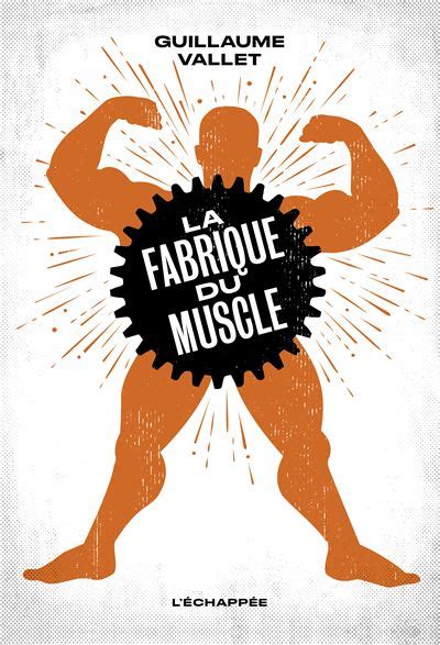 La Fabrique du muscle broché Guillaume Vallet Achat Livre fnac