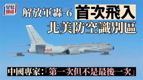 解放軍轟 6首次飛入北美防空識別區 中國專家：「第一次但不是最後一次」︱有片｜國際｜中國｜北美防空識別區｜轟 6k轟炸機｜解放軍｜聯合巡邏｜星