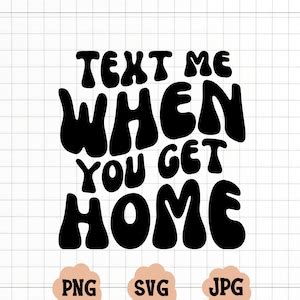 Text Me When You Get Home SVG, Text Me When You Get Home Png, Quality ...