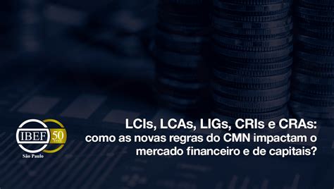 Lcis Lcas Ligs Cris E Cras Como As Novas Regras Do Cmn Impactam O