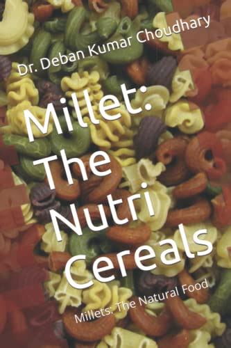 Millet The Nutri Cereals Millets The Natural Food By Dr Deban Kumar