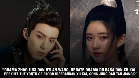 Drama Baru Zhao Lusi Dylan Wang Update Drama Xu Kai Dilraba