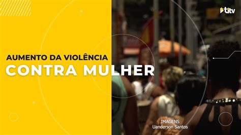 Aumento Da ViolÊncia Contra A Mulher Titv Youtube