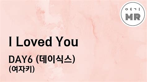 I Loved You Day6 데이식스 여자키e 2 여기mr Karaoke Music 노래방 Youtube