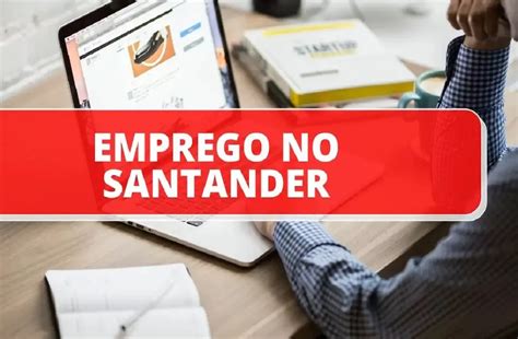 Banco Santander Abre Inscri Es Online Para Oportunidades De Emprego