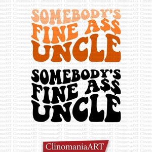 Somebody S Fine Ass Uncle Svg Funny Uncle Shirt Uncle Svg Funny Uncle Svg Uncle Quotes Svg