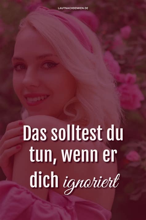 Das Solltest Du Tun Wenn Er Dich Ignoriert Artofit