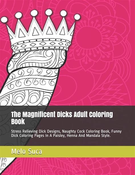 The Magnificent Dicks Adult Coloring Book Stress Relieving Dick Designs Naughty Cock Coloring