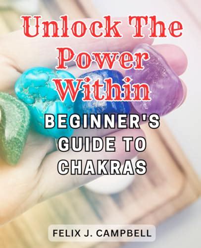 Unlock The Power Within Beginners Guide To Chakras Unleash Your