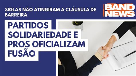 Partidos Solidariedade E Pros Oficializam Fus O Youtube